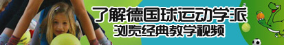 大鸡吧操大黑逼逼了解德国球运动学派，浏览经典教学视频。